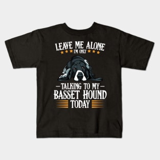 Basset Hound - Leave Me Alone I'm Only Talking To My Basset Hound Kids T-Shirt